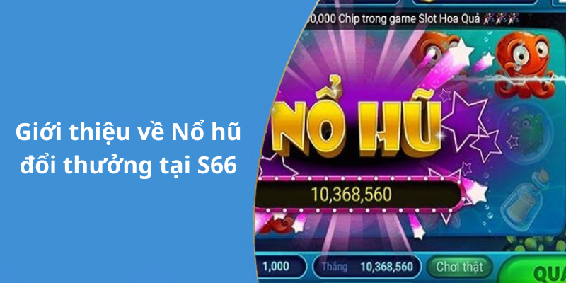 TỔNG QUAN VỀ NỔ HŨ S66 